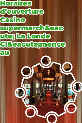 Casino supermarché horaires d'ouverture